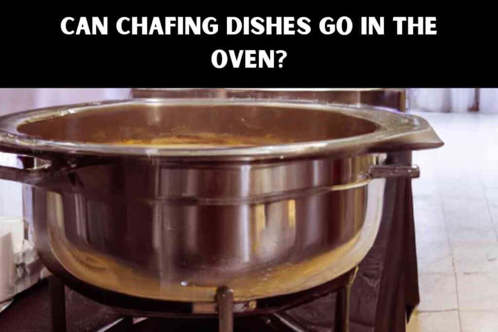 Can Chafing Dishes Go In The Oven