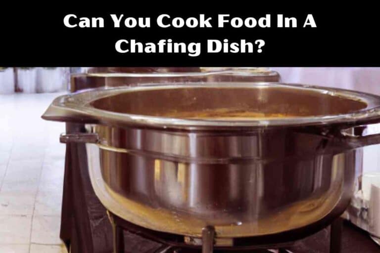 Can You Cook Food In A Chafing Dish?