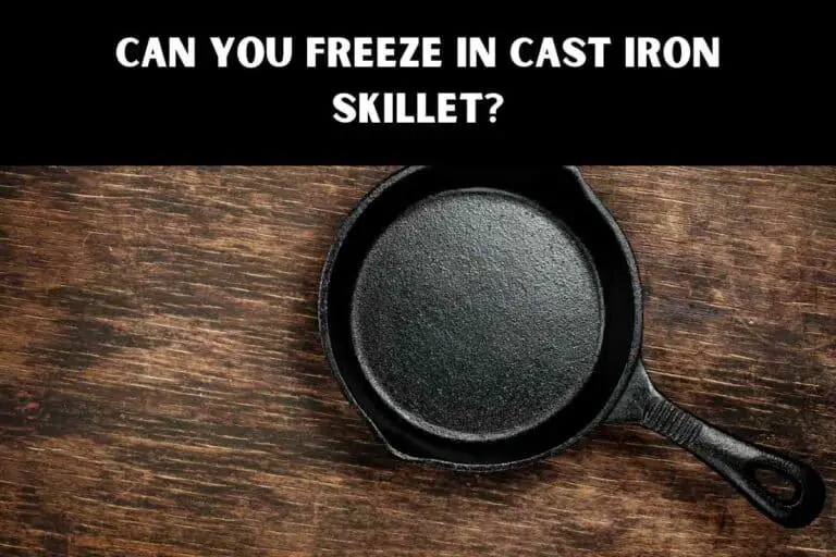 Can You Freeze In Cast Iron Skillet?