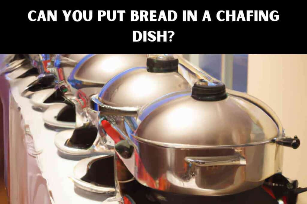 Can You Put Bread In A Chafing Dish