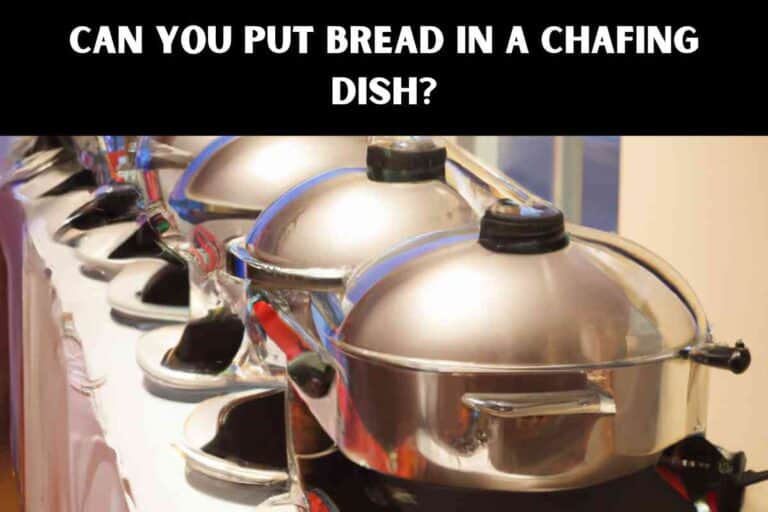 Can You Put Bread In A Chafing Dish?