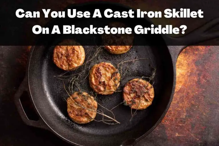 Can You Use A Cast Iron Skillet On Blackstone Griddle (Nov 2023)