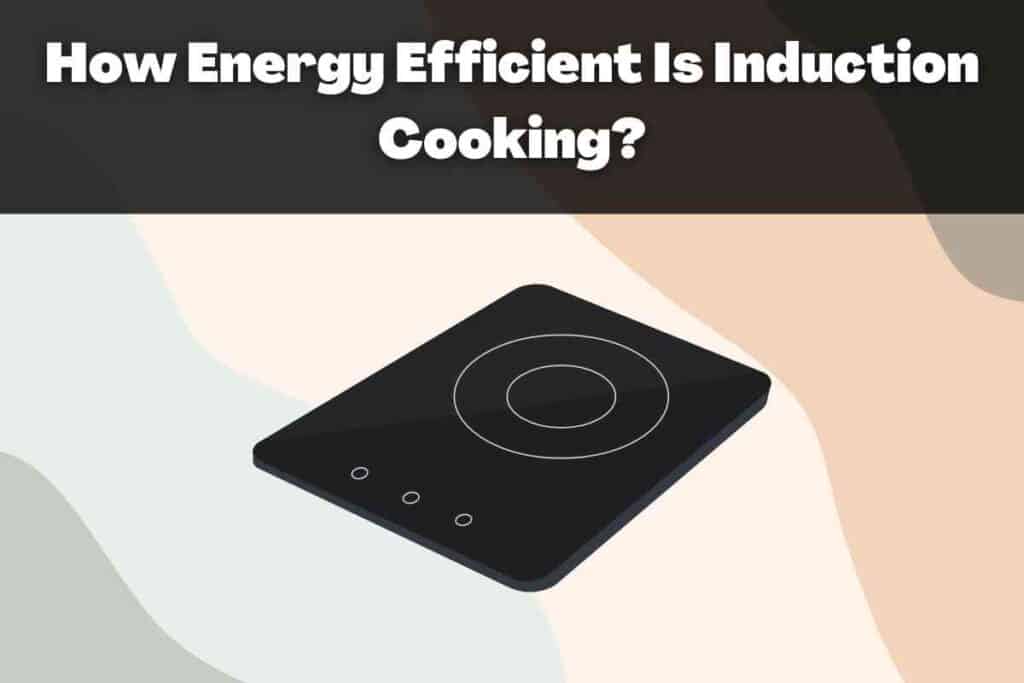 How Energy Efficient Is Induction Cooking