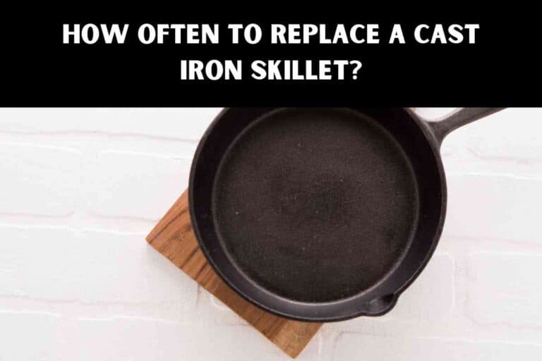 How Often To Replace A Cast Iron Skillet?