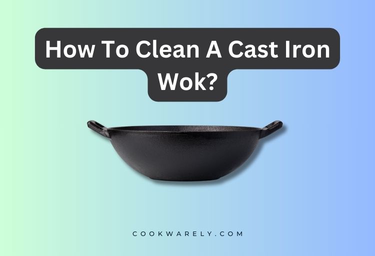 How To Clean A Cast Iron Wok