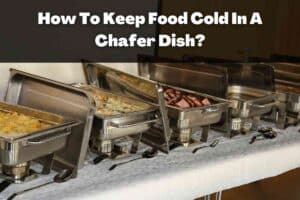 How To Keep Food Cold In A Chafer Dish