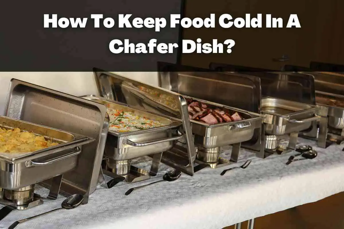 How To Keep Food Cold In A Chafer Dish?
