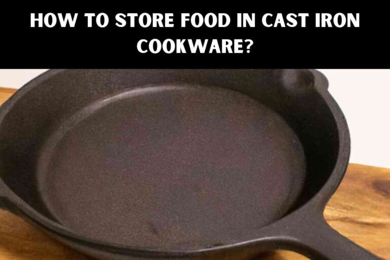 How To Store Food In Cast Iron Cookware?