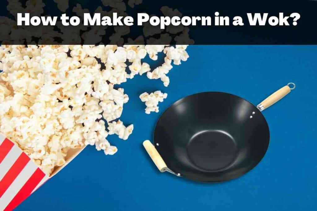 How to Make Popcorn in a Wok