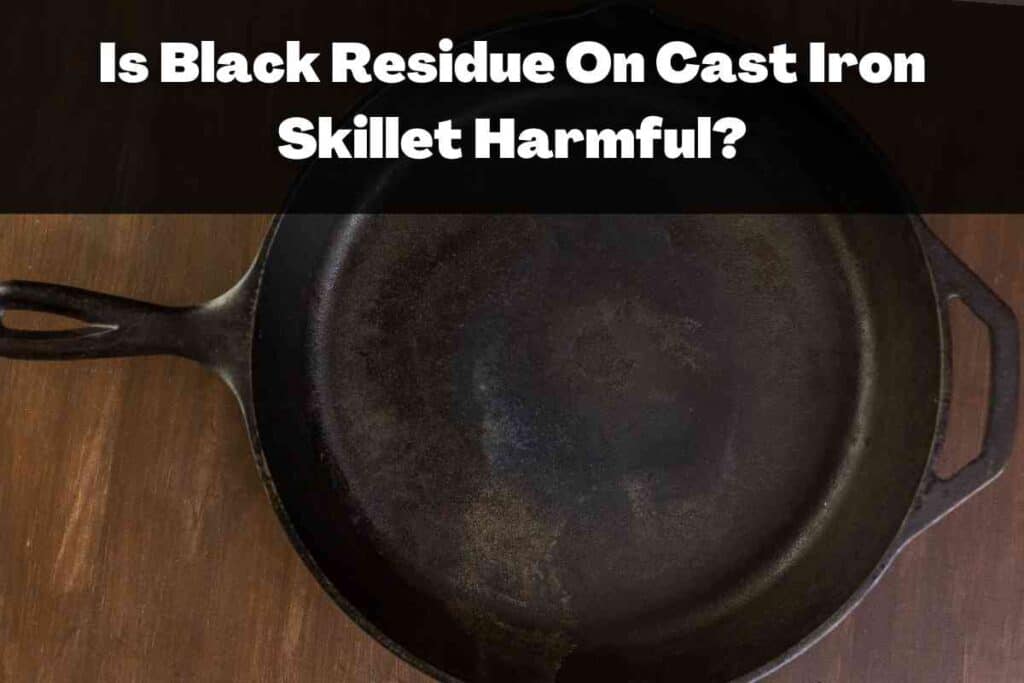Is Black Residue On Cast Iron Skillet Harmful