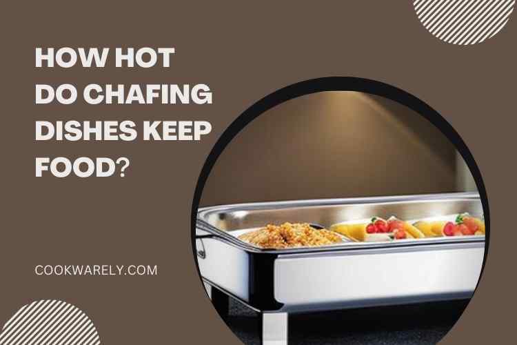 How Hot Do Chafing Dishes Keep Food?