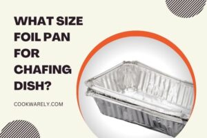 What Size Foil Pan for Chafing Dish
