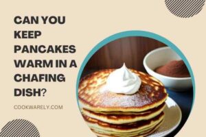 Can You Keep Pancakes Warm in a Chafing Dish