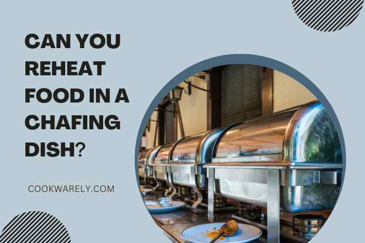 Can You Reheat Food in a Chafing Dish