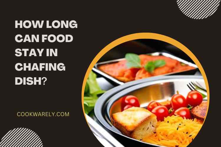 How Long Can Food Stay in Chafing Dish