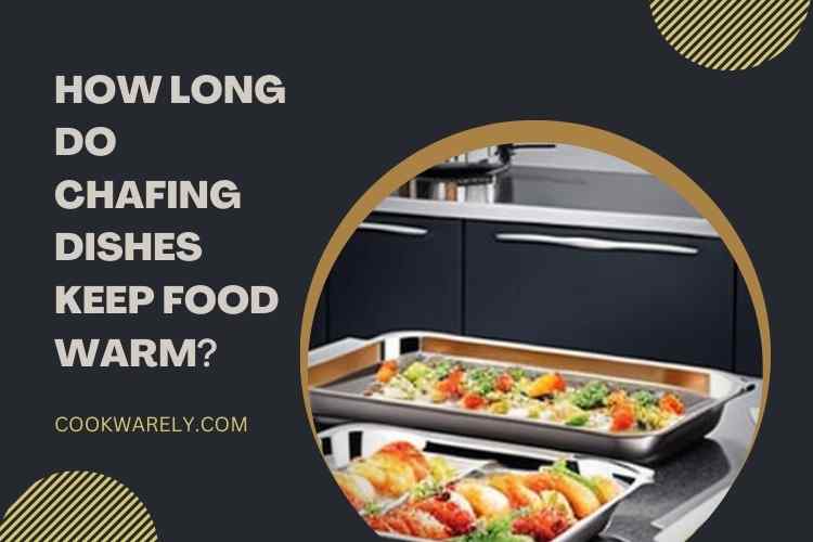 How Long Do Chafing Dishes Keep Food Warm?