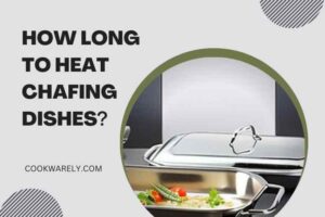 How Long to Heat Chafing Dishes
